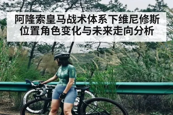 阿隆索皇马战术体系下维尼修斯位置角色变化与未来走向分析（kaiyun）