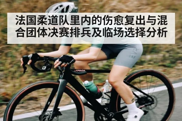 法国柔道队里内的伤愈复出与混合团体决赛排兵及临场选择分析